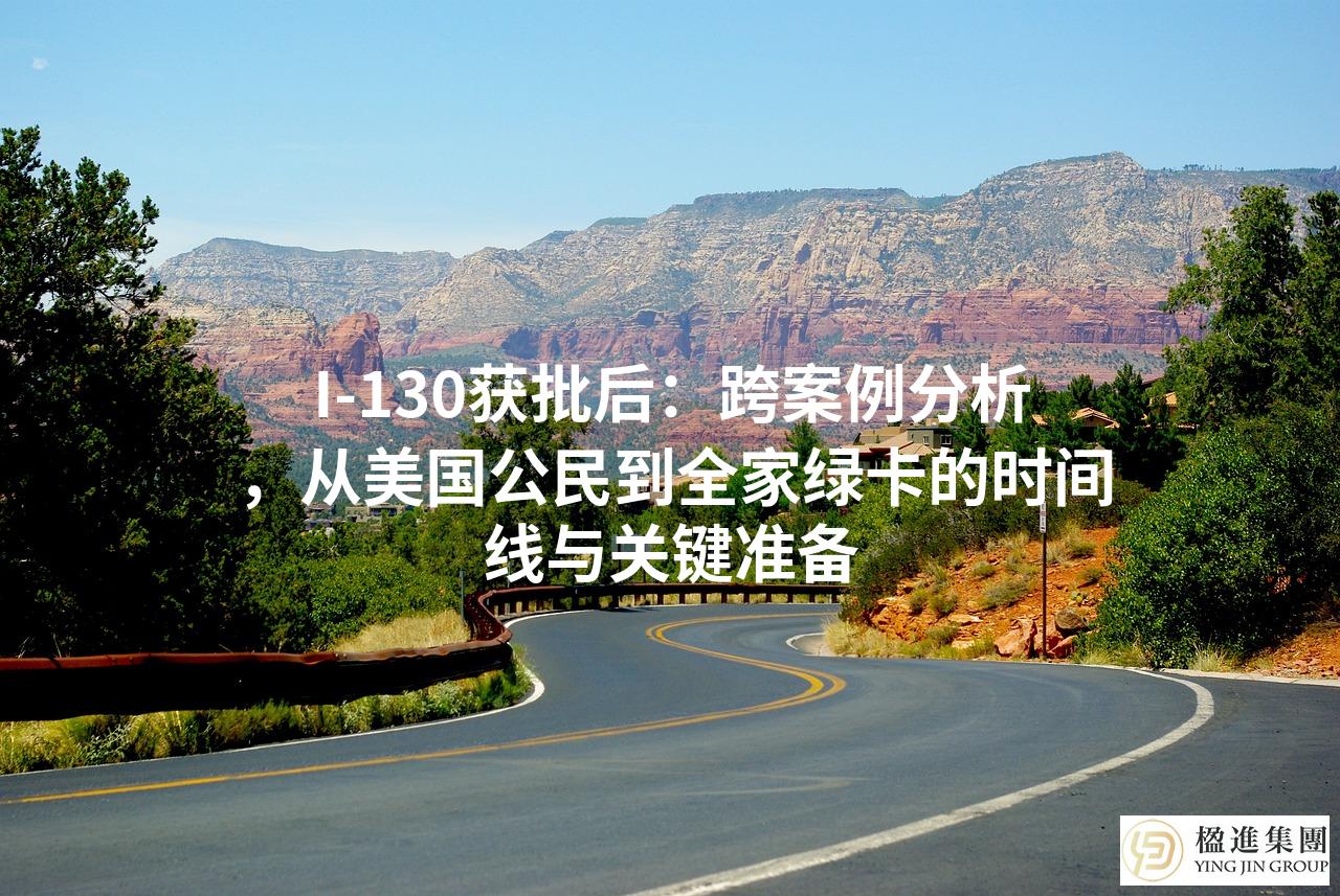 I-130获批后：跨案例分析，从美国公民到全家绿卡的时间线与关键准备