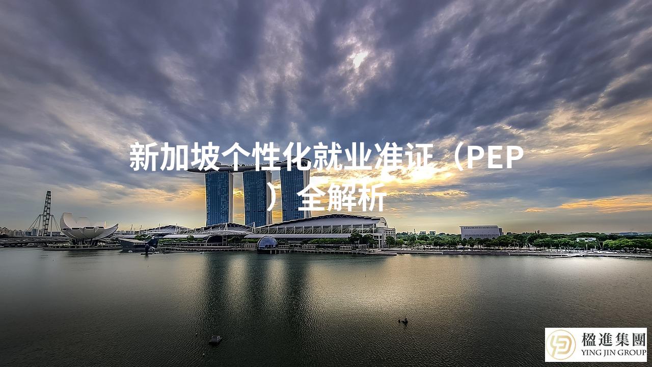 新加坡个性化就业准证（PEP）全解析