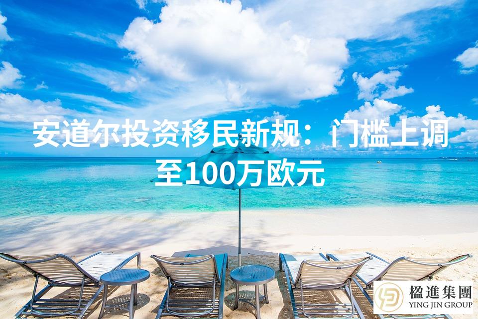 安道尔投资移民新规：门槛上调至100万欧元