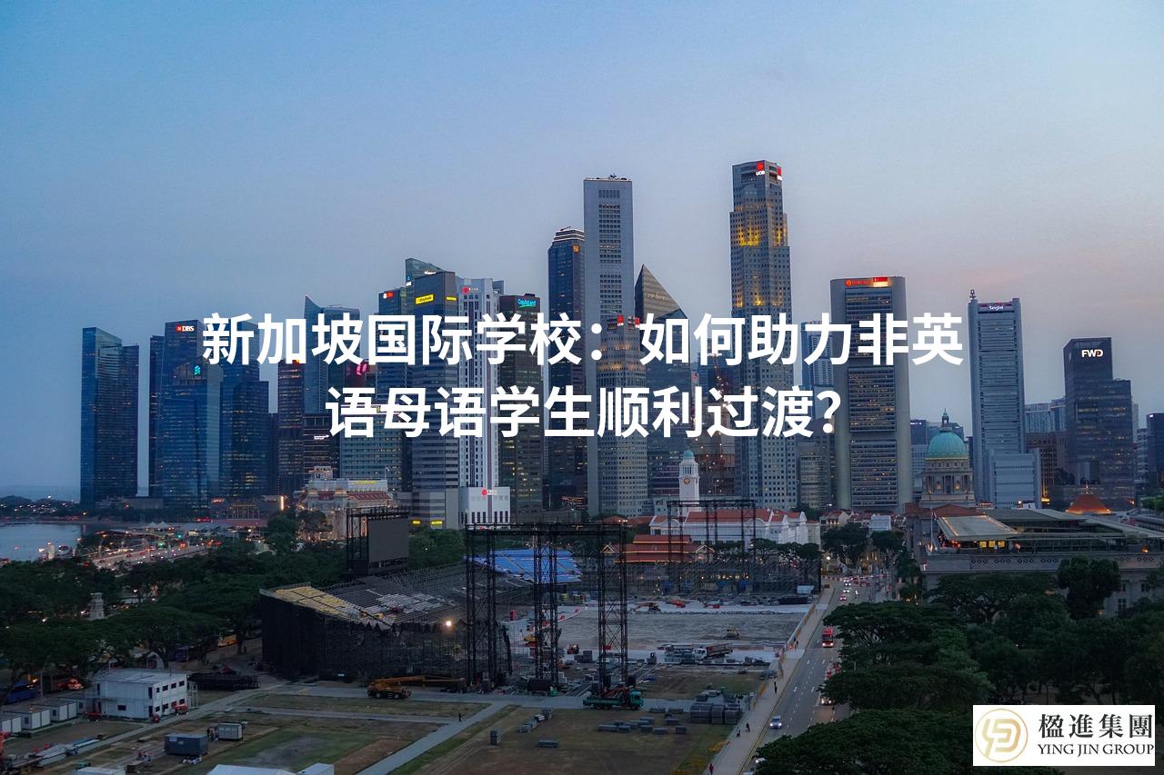 新加坡国际学校：如何助力非英语母语学生顺利过渡？
