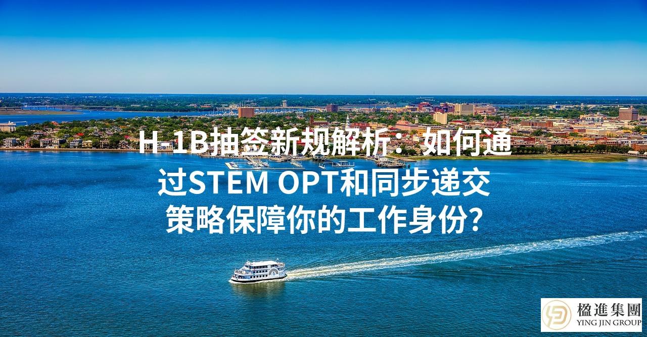 H-1B抽签新规解析：如何通过STEM OPT和同步递交策略保障你的工作身份？