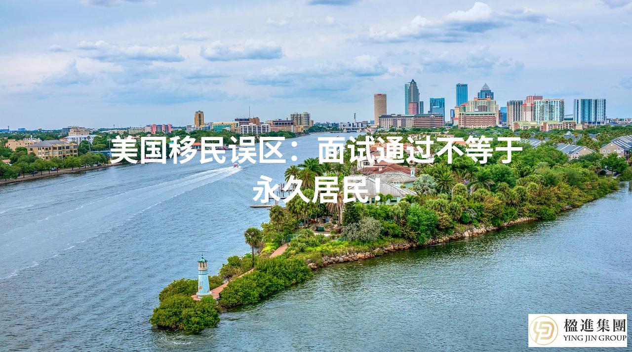 美国移民误区：面试通过不等于永久居民！