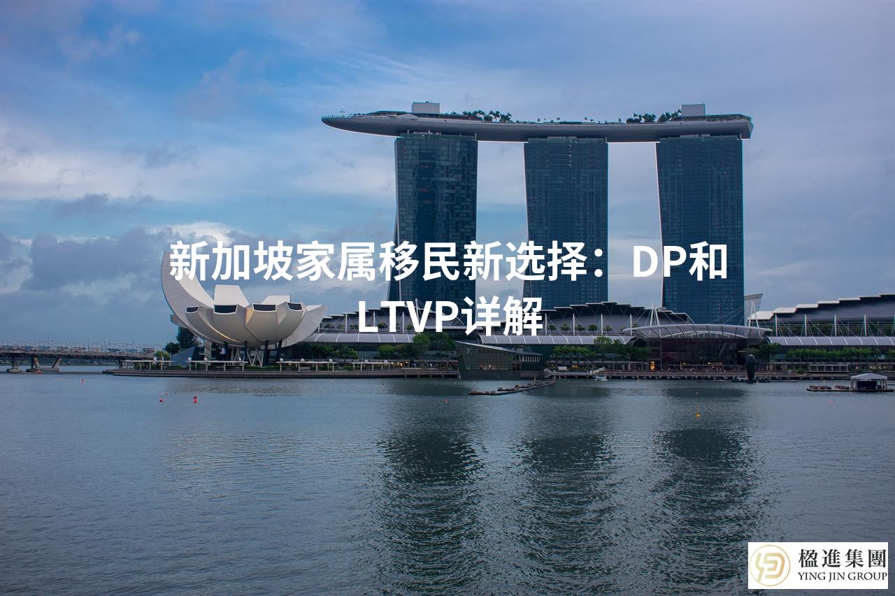 新加坡家属移民新选择：DP和LTVP详解