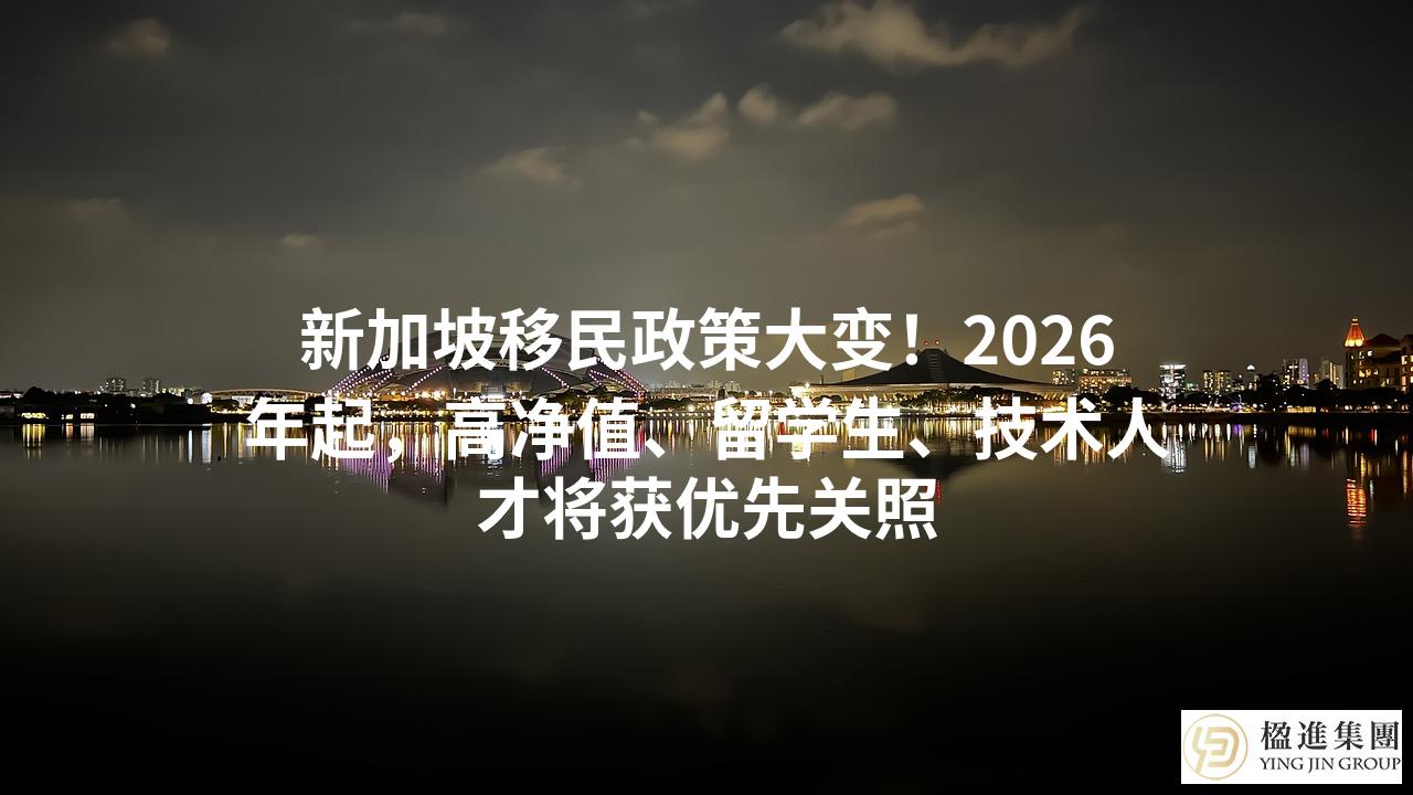 新加坡移民政策大变！2026年起，高净值、留学生、技术人才将获优先关照