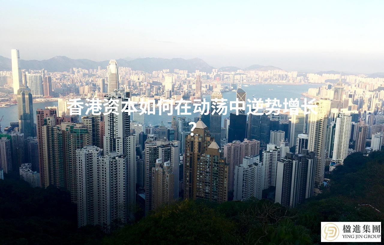 香港资本如何在动荡中逆势增长？