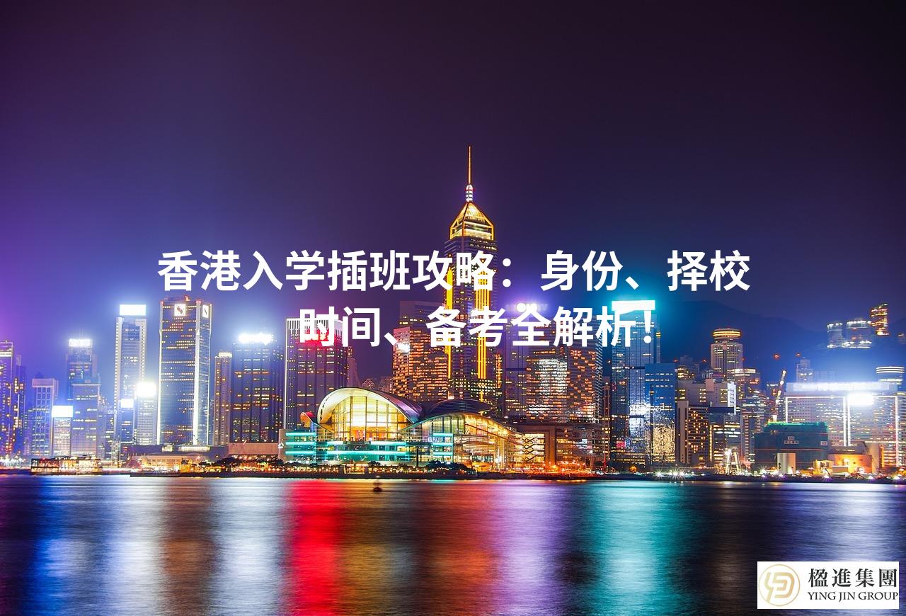 香港入学插班攻略：身份、择校、时间、备考全解析！