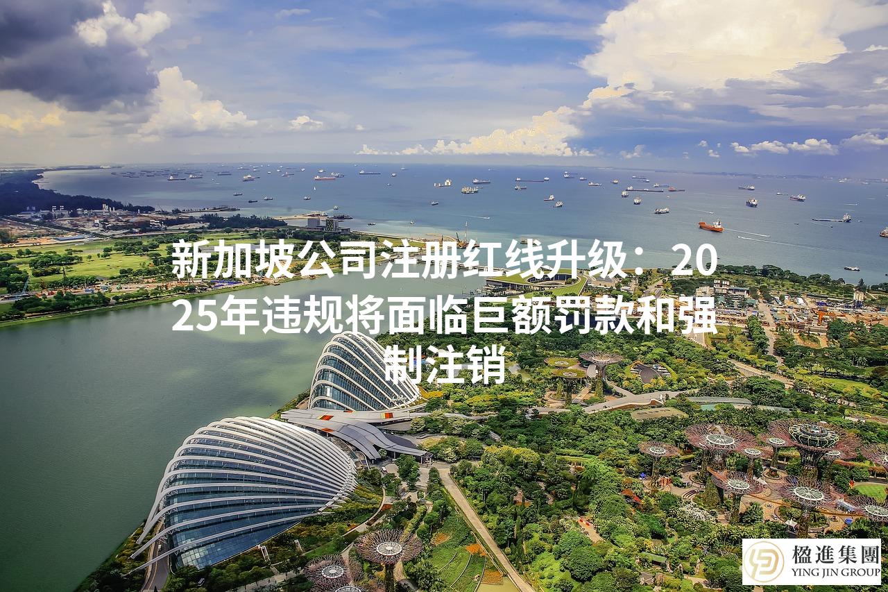 新加坡公司注册红线升级：2025年违规将面临巨额罚款和强制注销