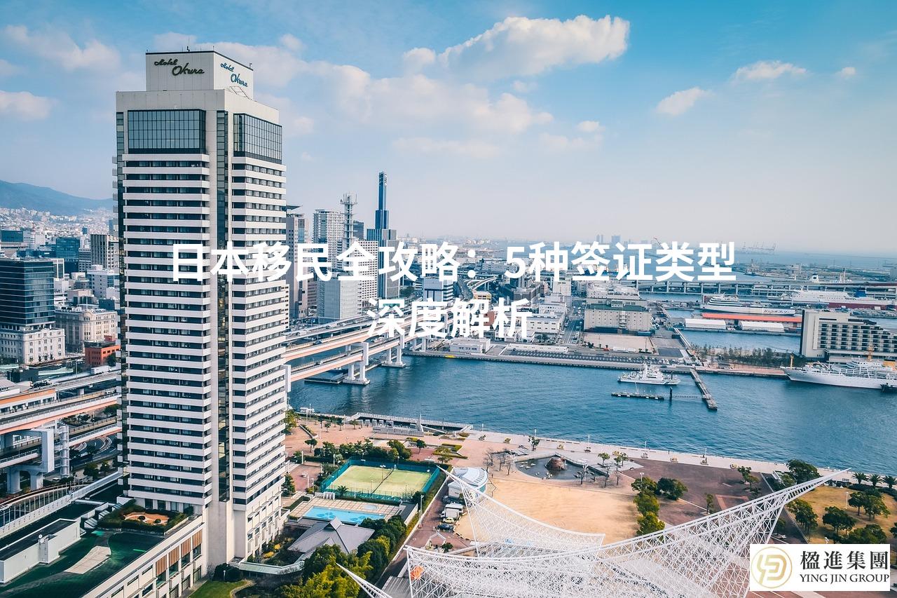 日本移民全攻略：5种签证类型深度解析