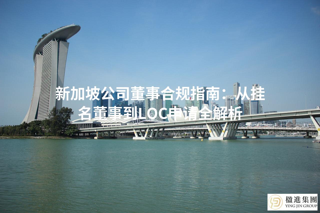 新加坡公司董事合规指南：从挂名董事到LOC申请全解析