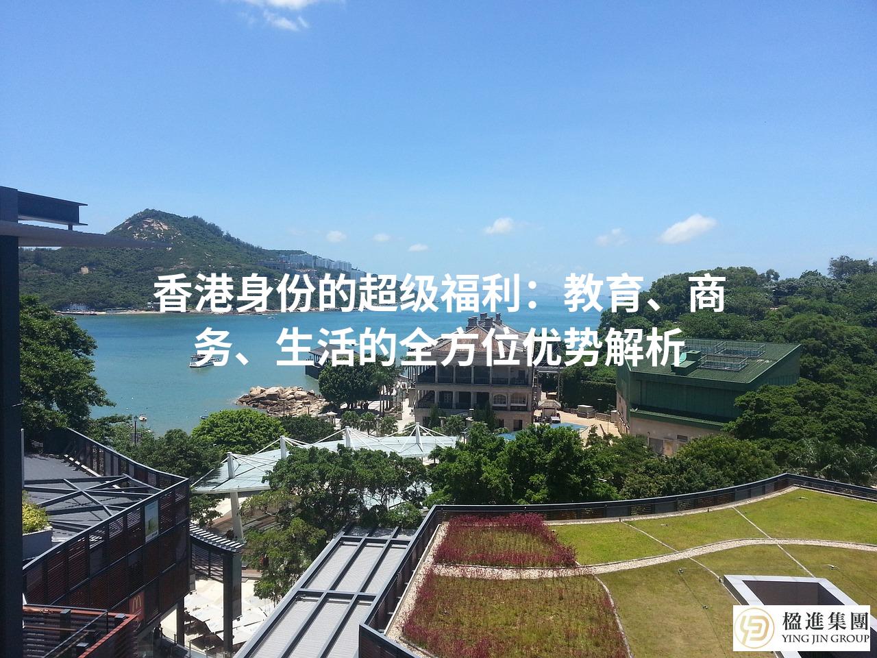 香港身份的超级福利：教育、商务、生活的全方位优势解析