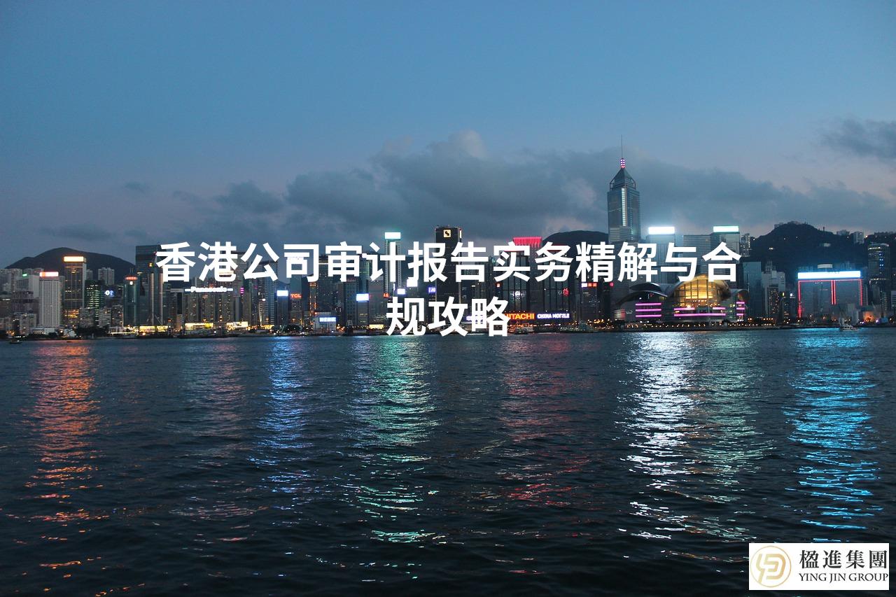 香港公司审计报告实务精解与合规攻略