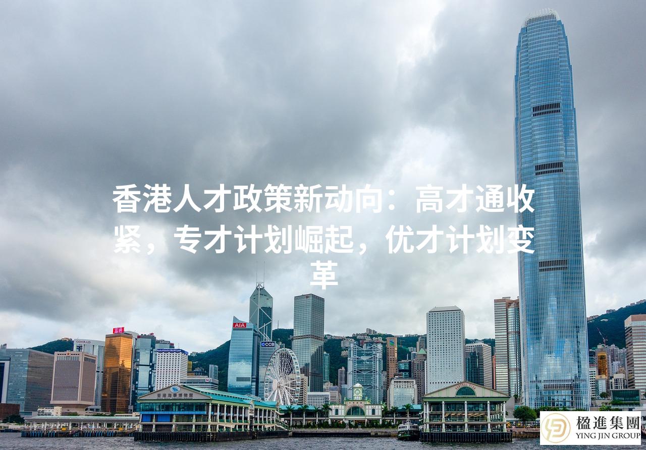 香港人才政策新动向：高才通收紧，专才计划崛起，优才计划变革