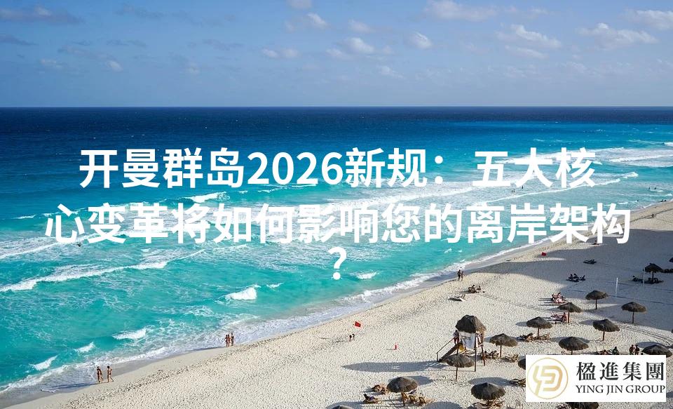 开曼群岛2026新规：五大核心变革将如何影响您的离岸架构？