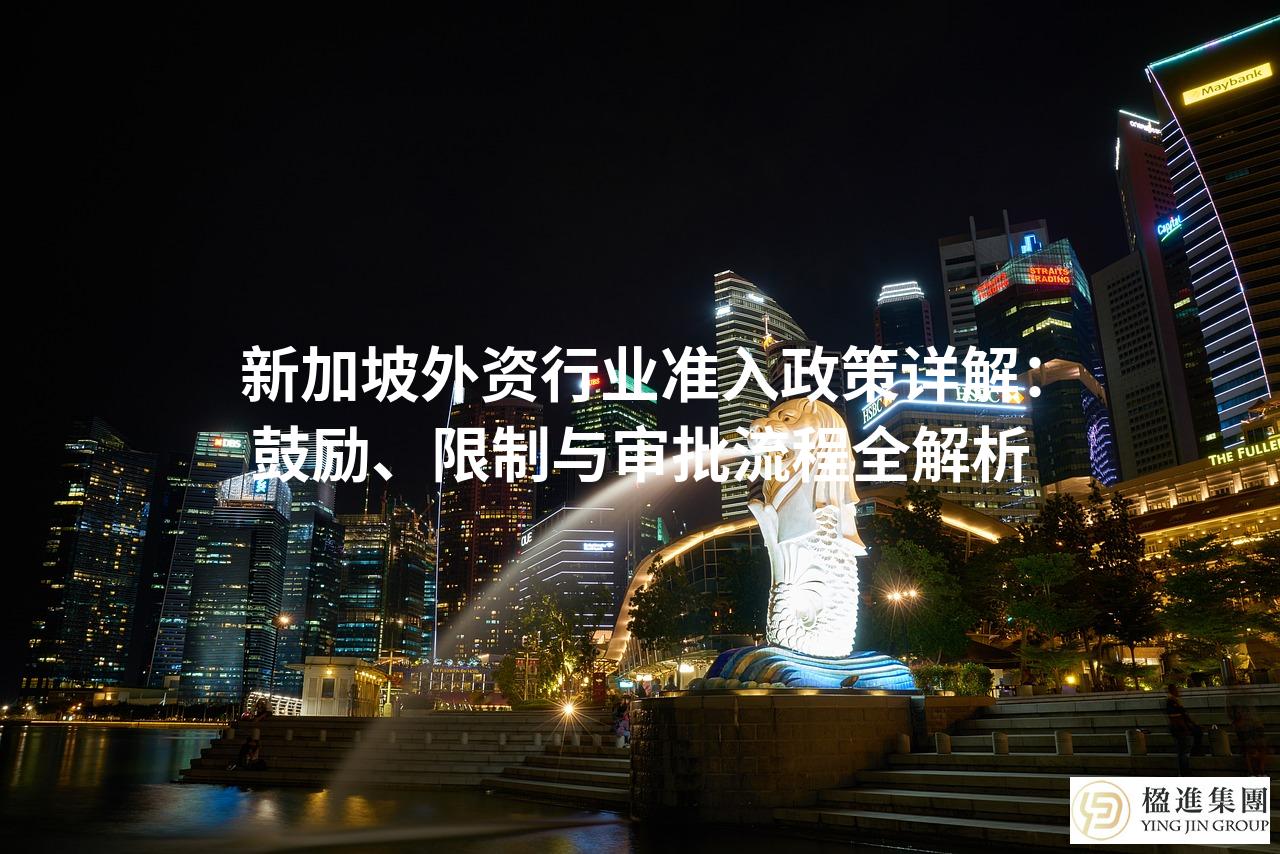新加坡外资行业准入政策详解：鼓励、限制与审批流程全解析
