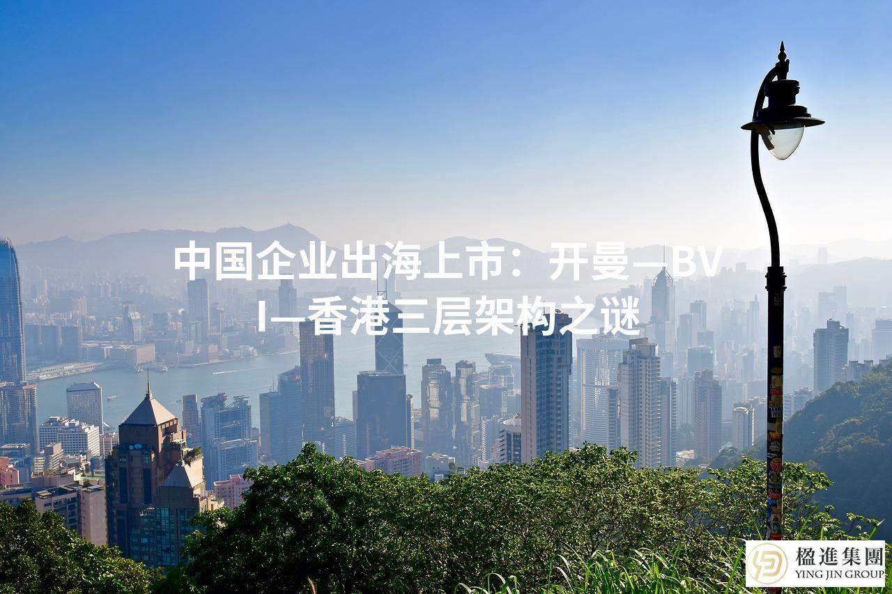 中国企业出海上市：开曼—BVI—香港三层架构之谜