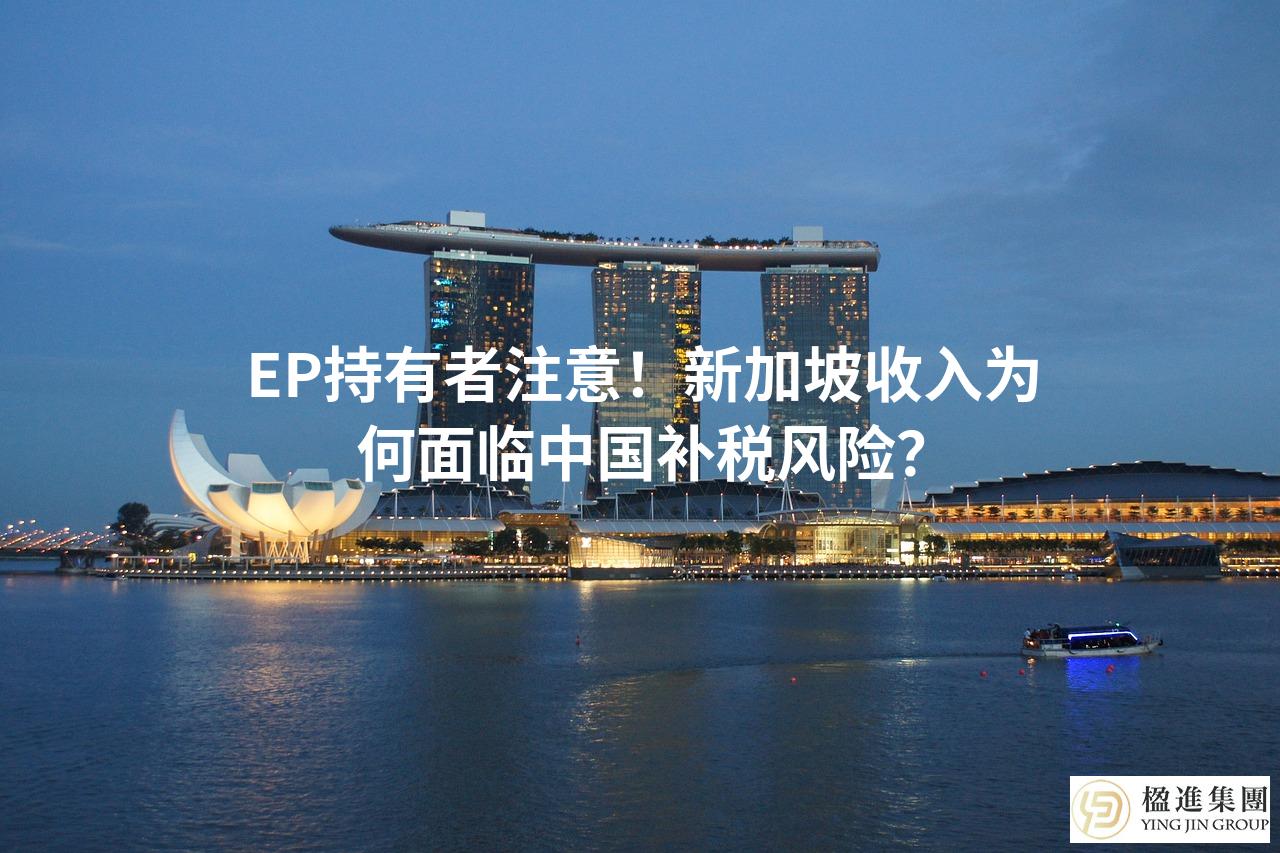 EP持有者注意！新加坡收入为何面临中国补税风险？