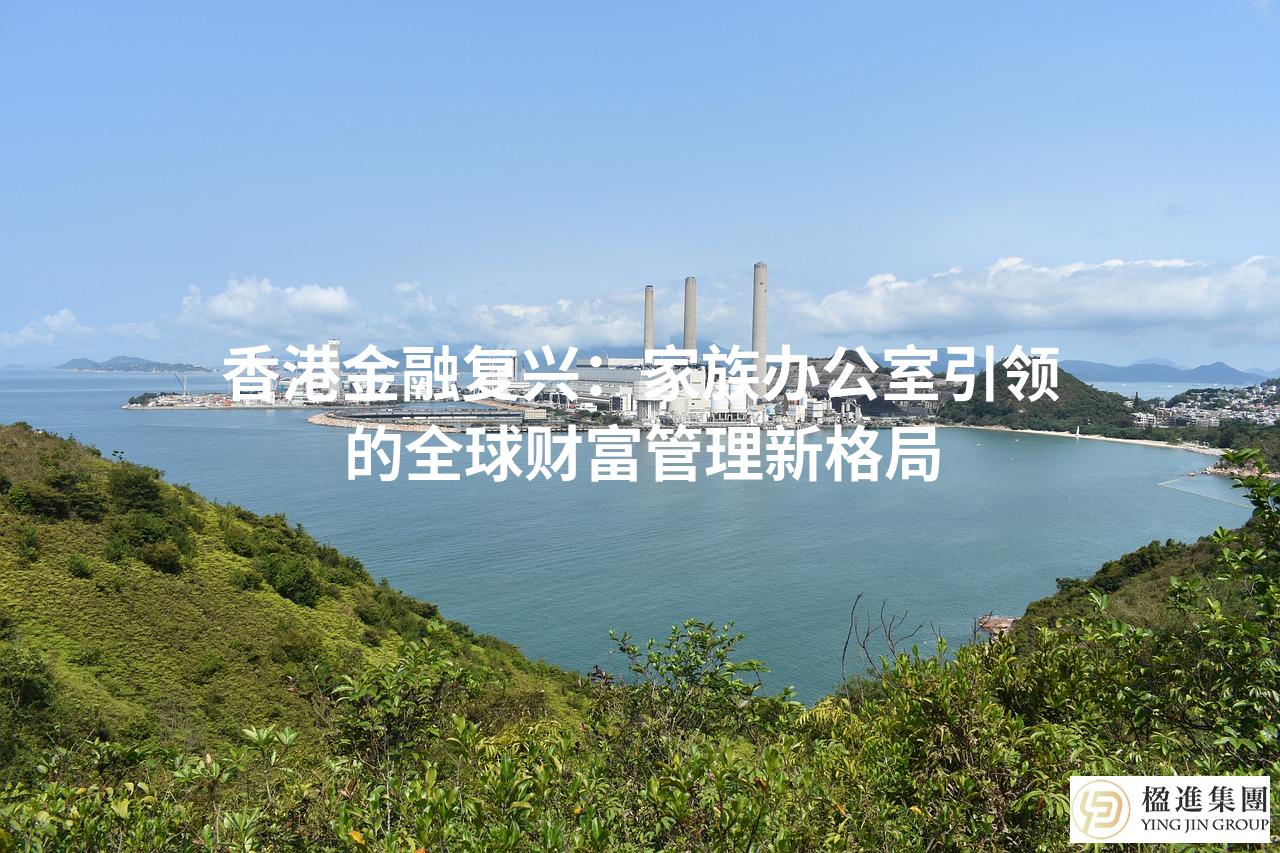 香港金融复兴：家族办公室引领的全球财富管理新格局