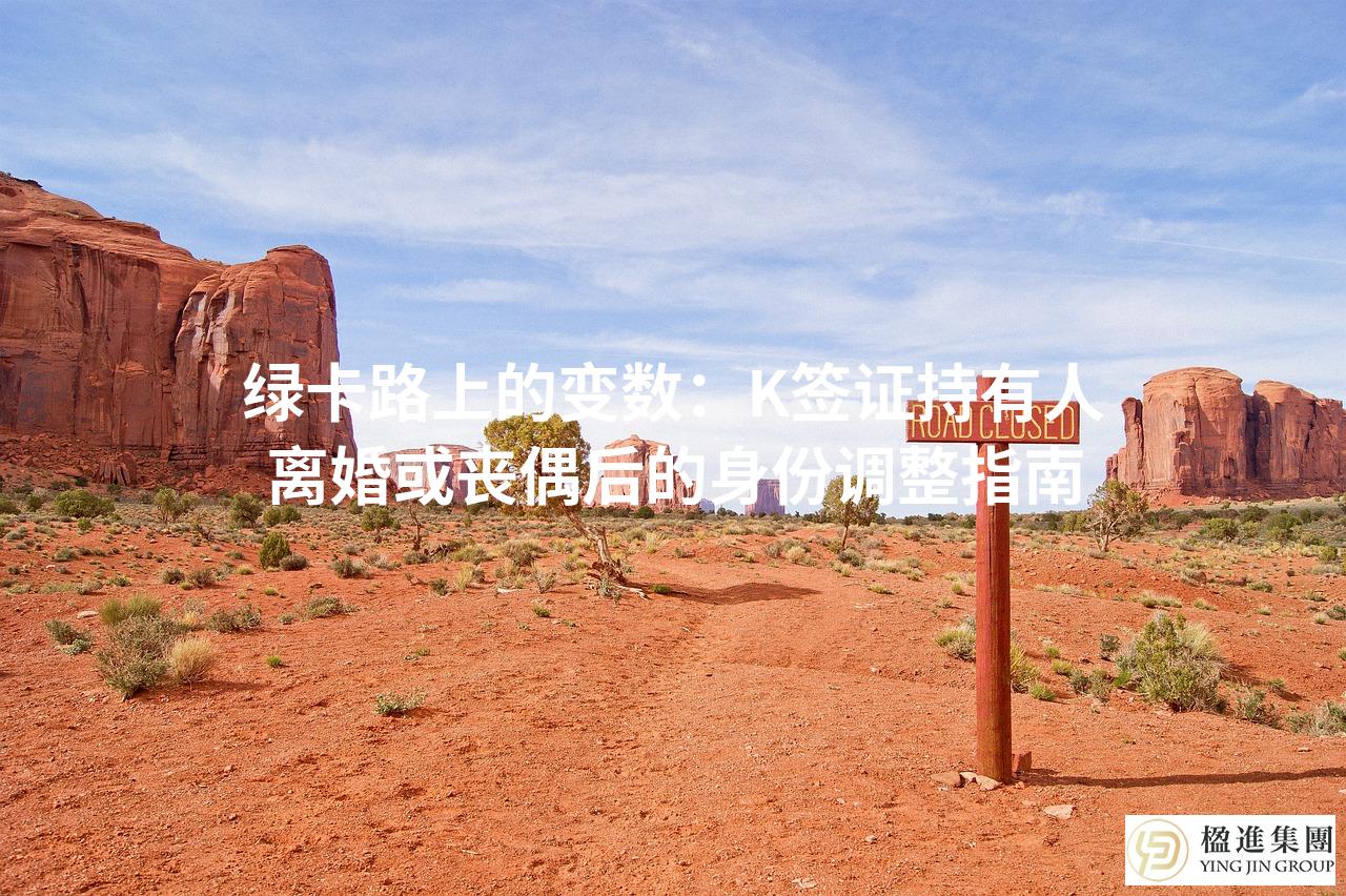 绿卡路上的变数：K签证持有人离婚或丧偶后的身份调整指南