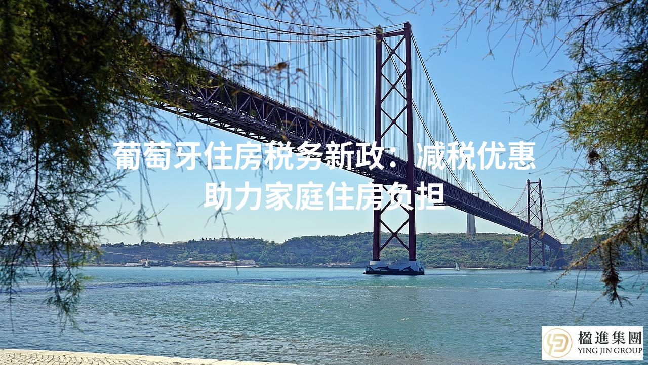 葡萄牙住房税务新政：减税优惠助力家庭住房负担