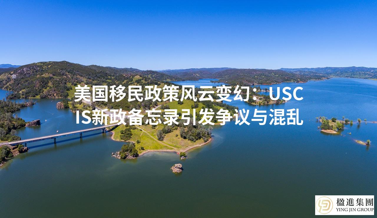 美国移民政策风云变幻：USCIS新政备忘录引发争议与混乱