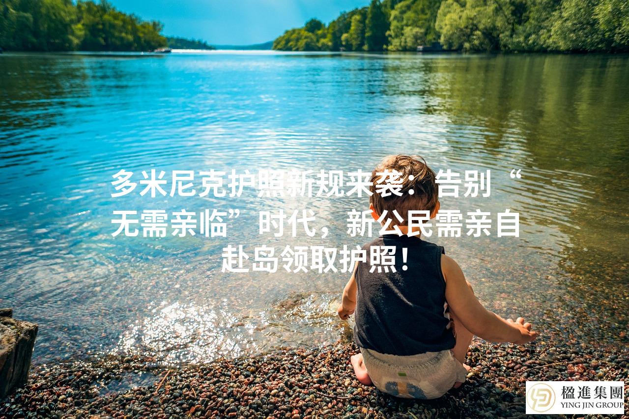 多米尼克护照新规来袭：告别“无需亲临”时代，新公民需亲自赴岛领取护照！