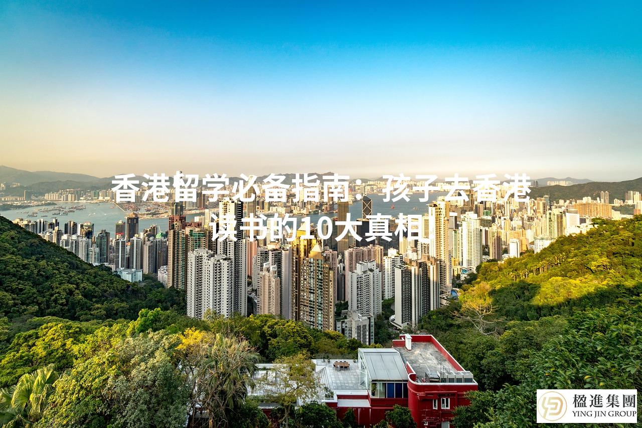 香港留学必备指南：孩子去香港读书的10大真相！