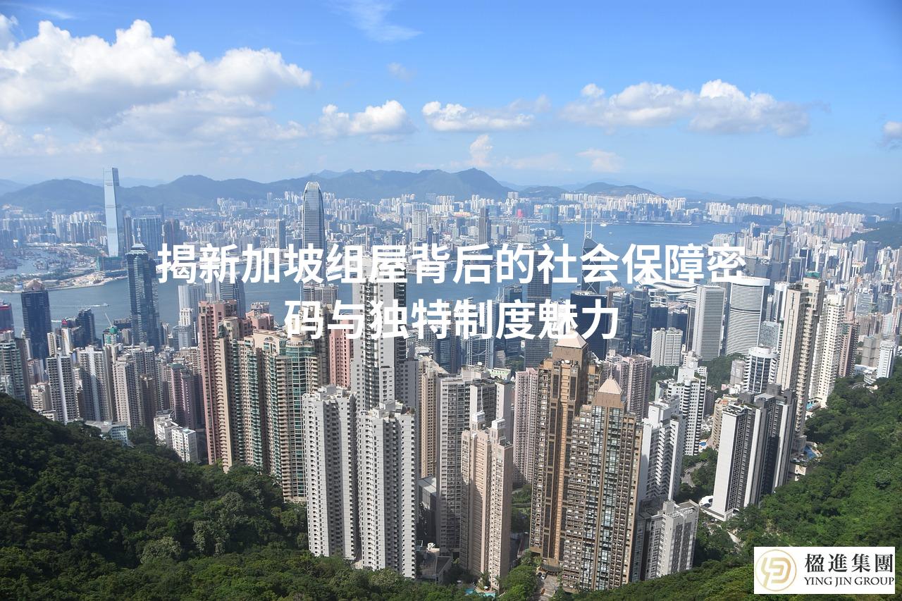 揭新加坡组屋背后的社会保障密码与独特制度魅力