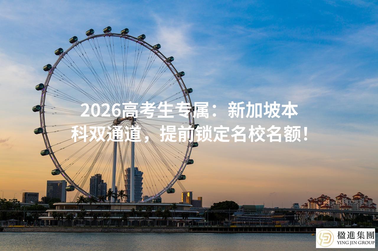 2026高考生专属：新加坡本科双通道，提前锁定名校名额！
