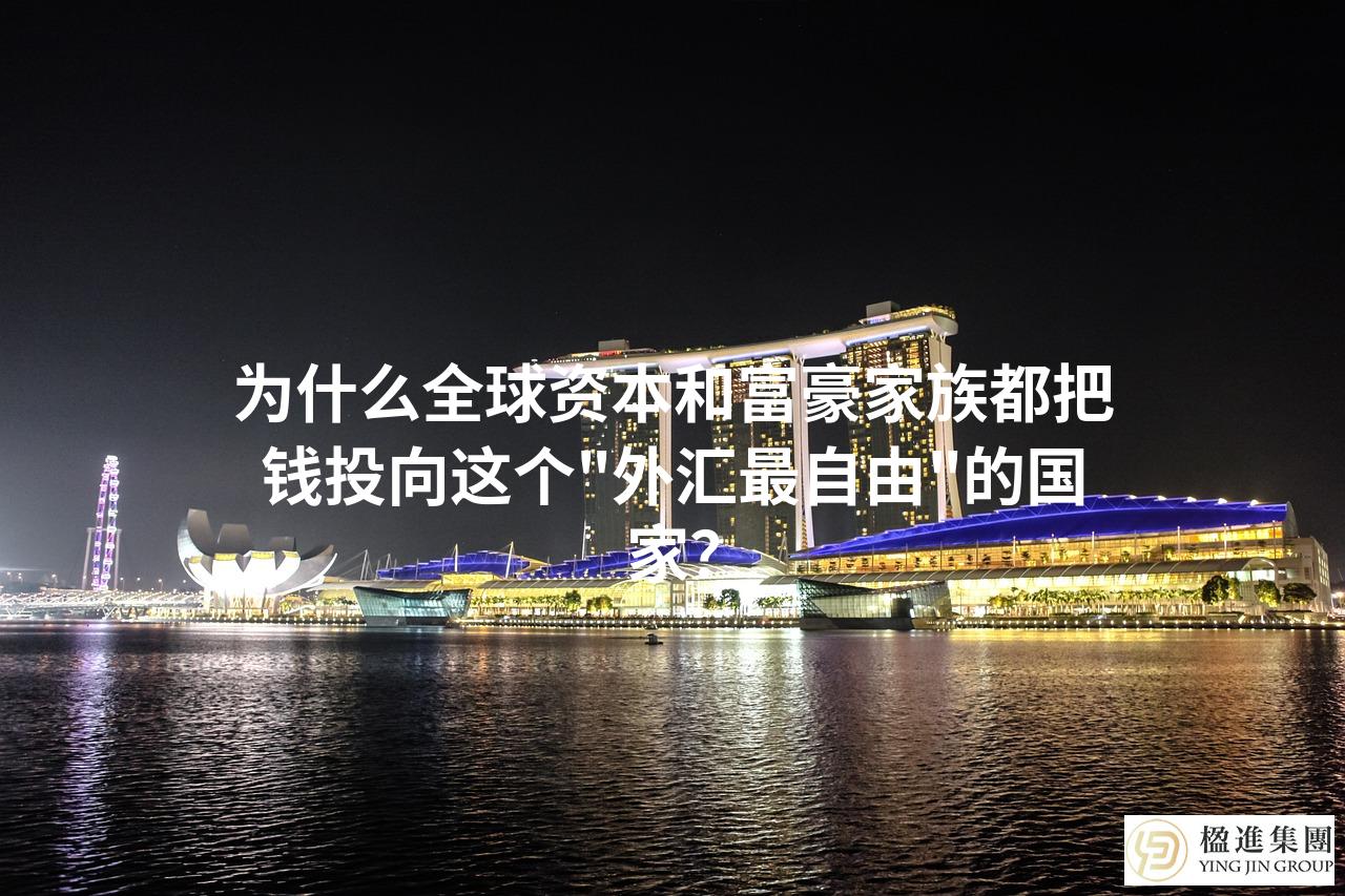为什么全球资本和富豪家族都把钱投向这个＂外汇最自由＂的国家？