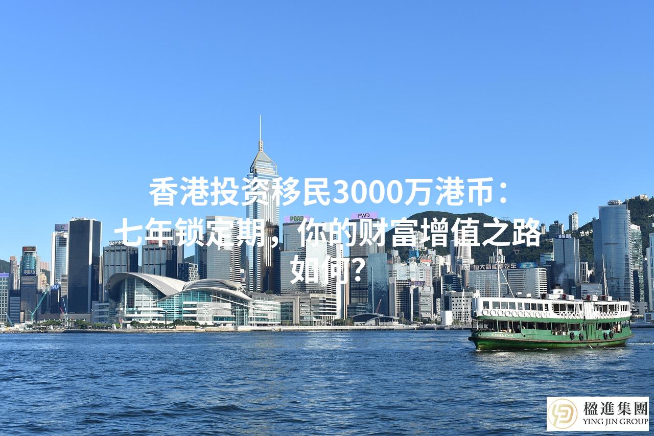 香港投资移民3000万港币：七年锁定期，你的财富增值之路如何？
