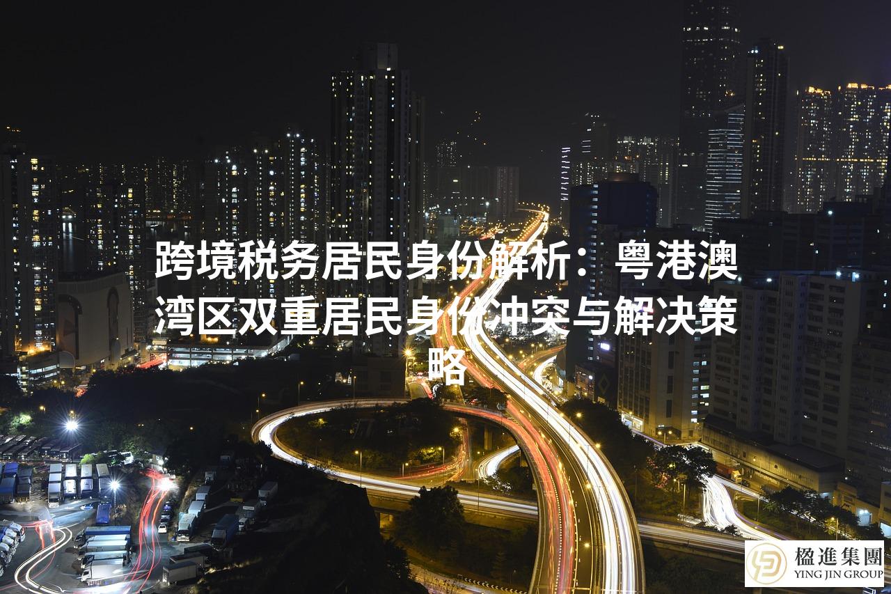 跨境税务居民身份解析：粤港澳湾区双重居民身份冲突与解决策略