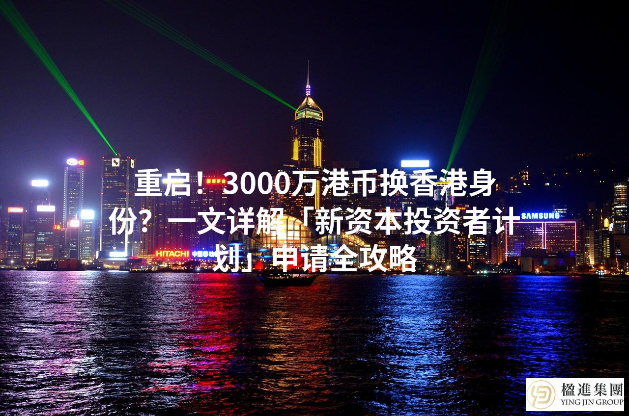 重启！3000万港币换香港身份？一文详解「新资本投资者计划」申请全攻略