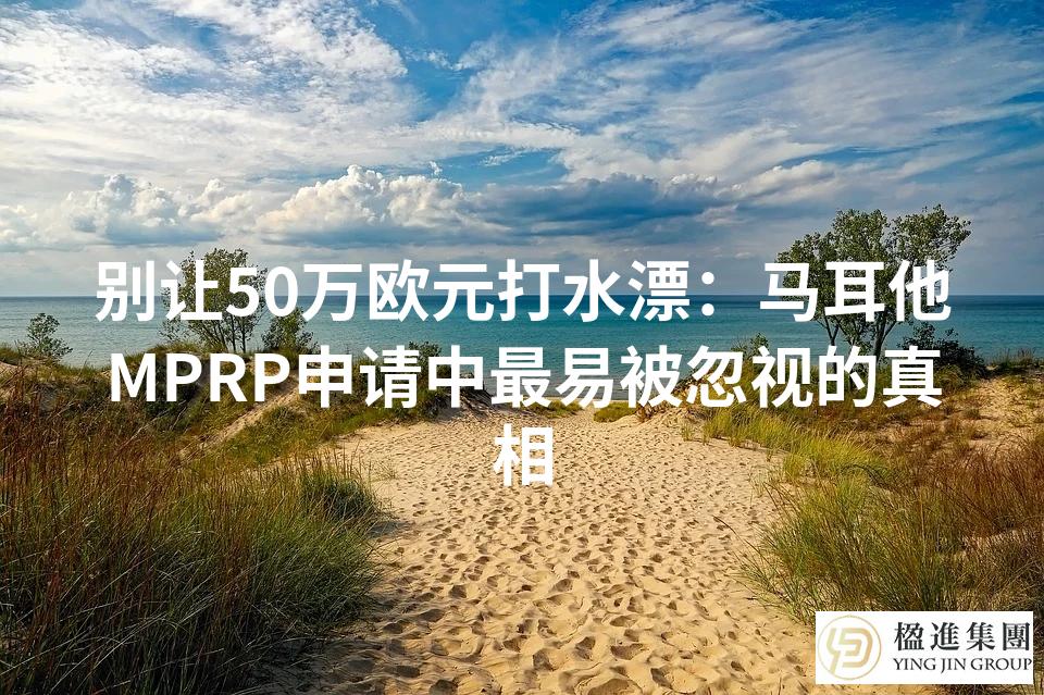 别让50万欧元打水漂：马耳他MPRP申请中最易被忽视的真相
