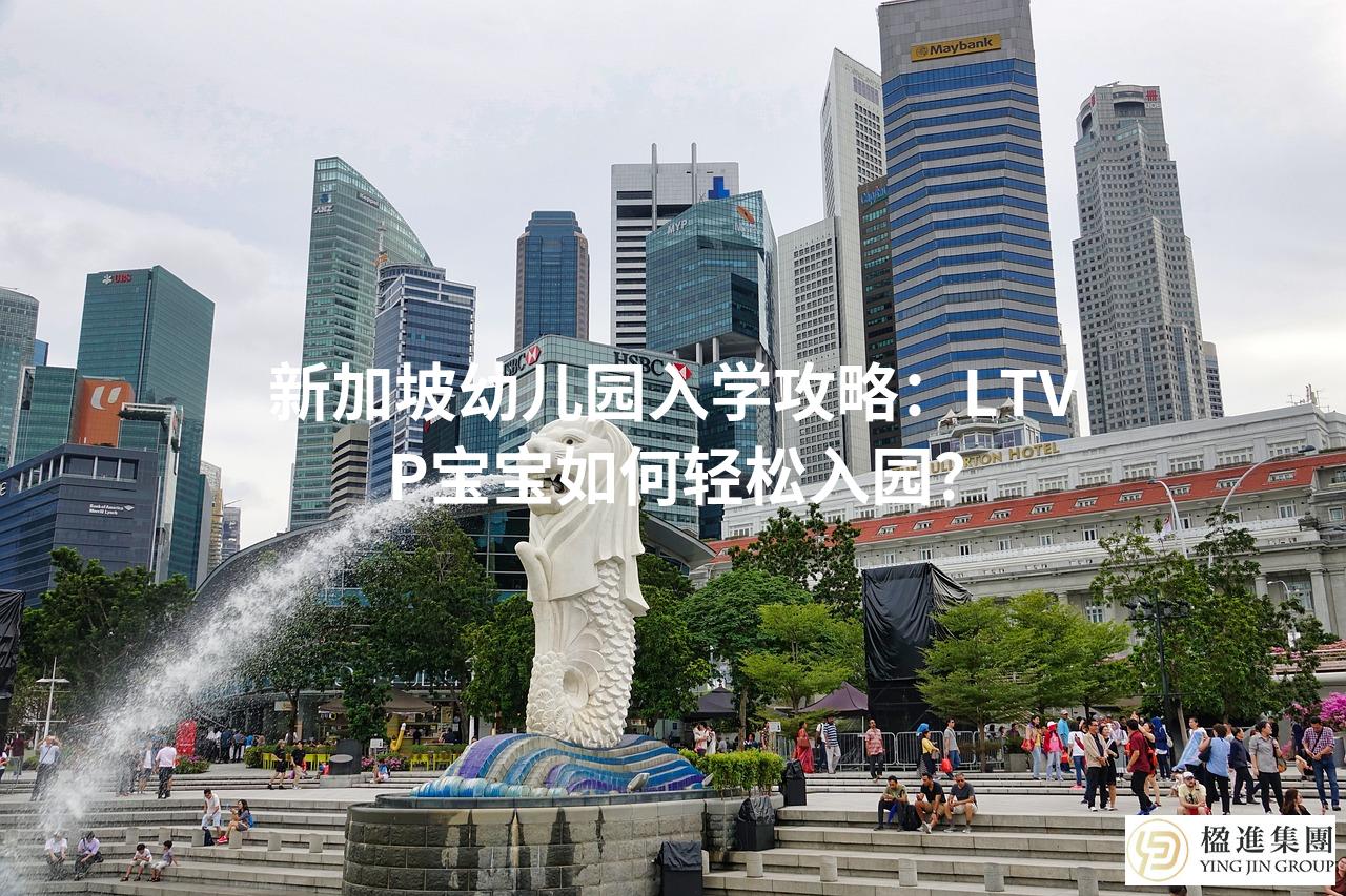 新加坡幼儿园入学攻略：LTVP宝宝如何轻松入园？