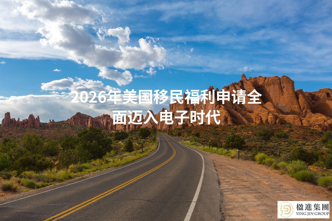 2026年美国移民福利申请全面迈入电子时代