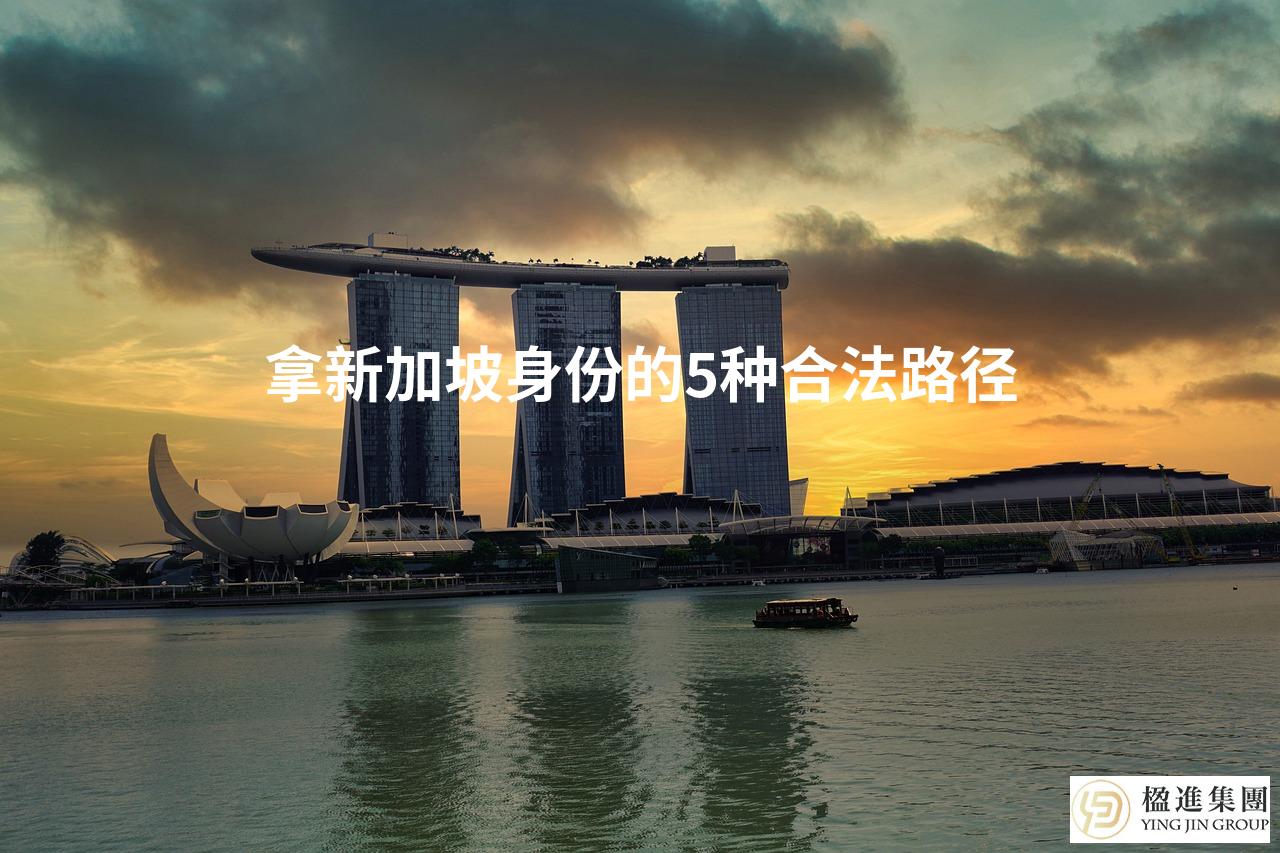 拿新加坡身份的5种合法路径