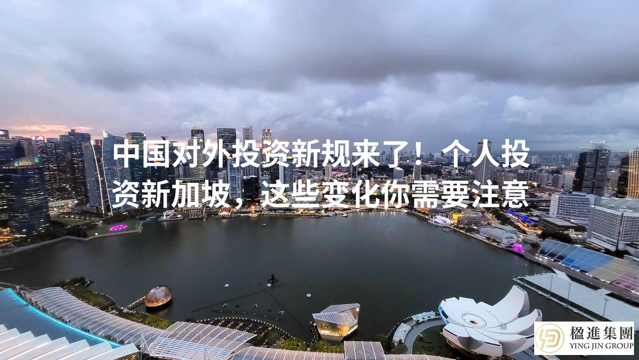 中国对外投资新规来了！个人投资新加坡，这些变化你需要注意