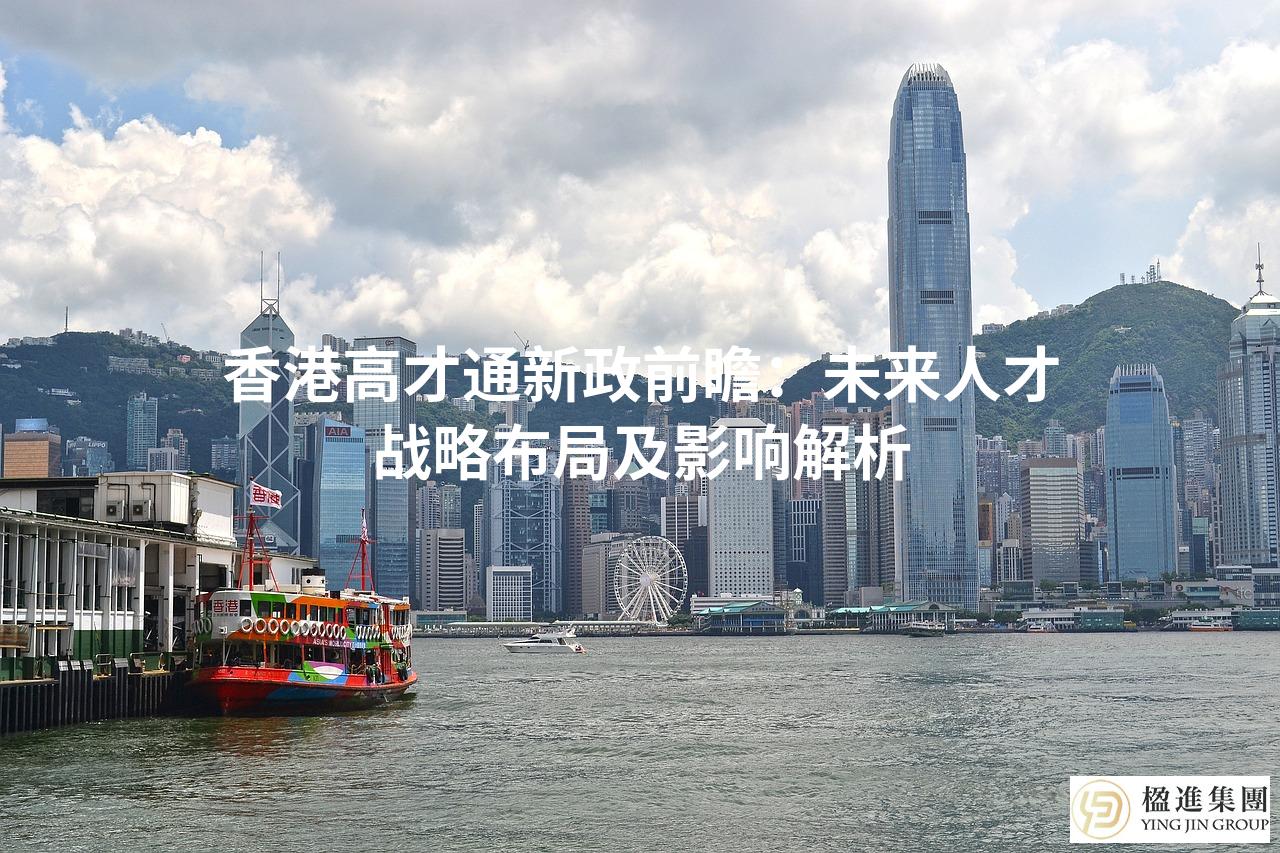 香港高才通新政前瞻：未来人才战略布局及影响解析