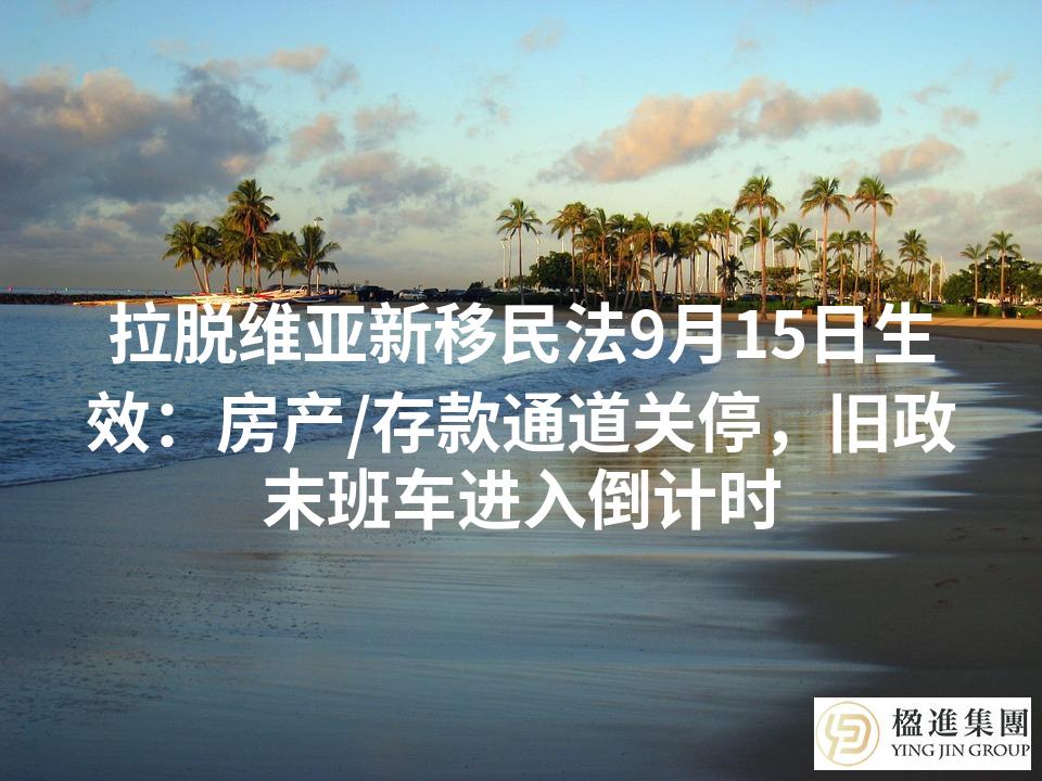 拉脱维亚新移民法9月15日生效：房产/存款通道关停，旧政末班车进入倒计时