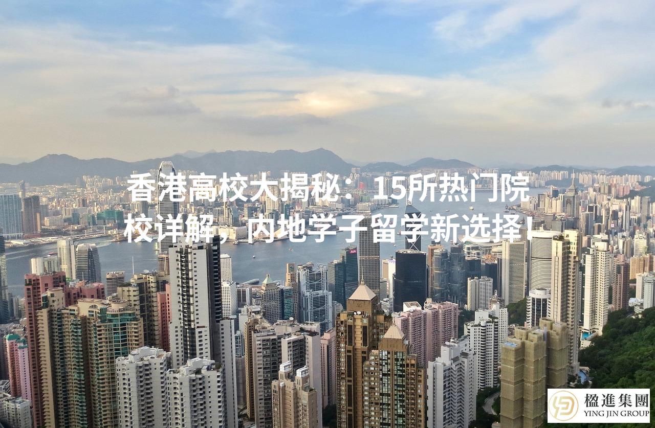 香港高校大揭秘：15所热门院校详解，内地学子留学新选择！