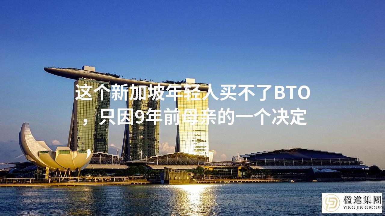 这个新加坡年轻人买不了BTO，只因9年前母亲的一个决定