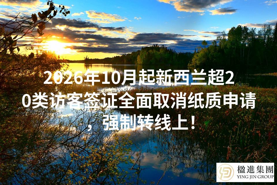 2026年10月起新西兰超20类访客签证全面取消纸质申请，强制转线上！