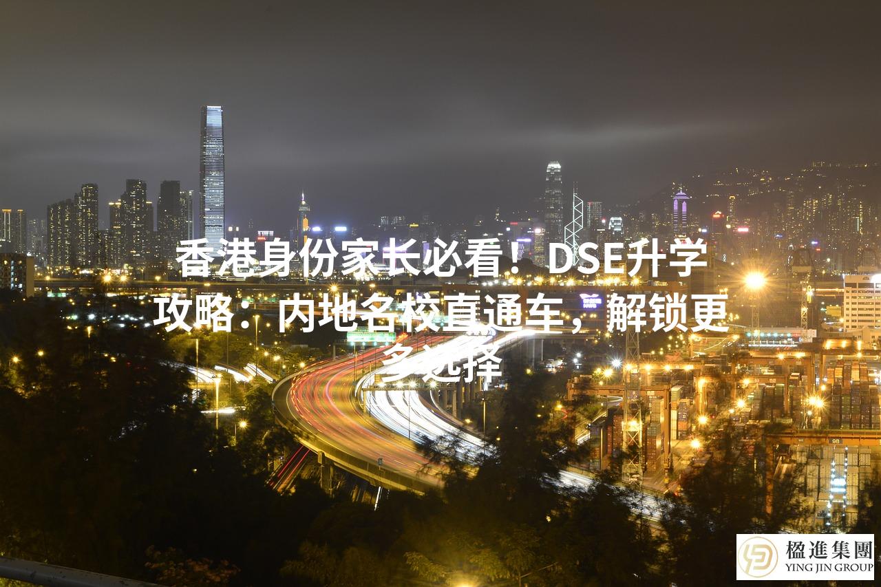 香港身份家长必看！DSE升学攻略：内地名校直通车，解锁更多选择
