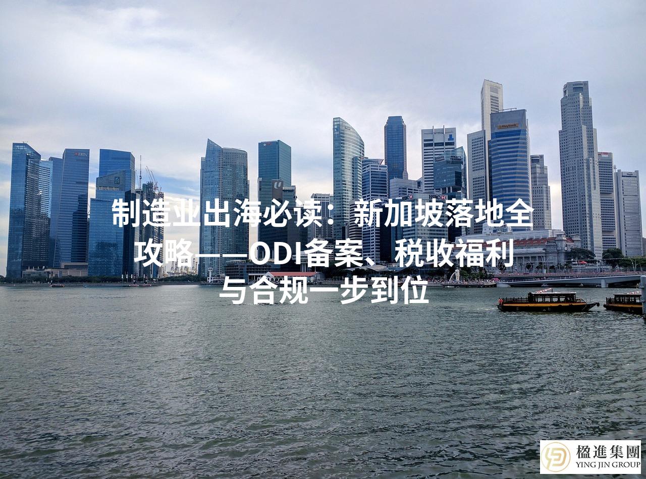 制造业出海必读：新加坡落地全攻略——ODI备案、税收福利与合规一步到位