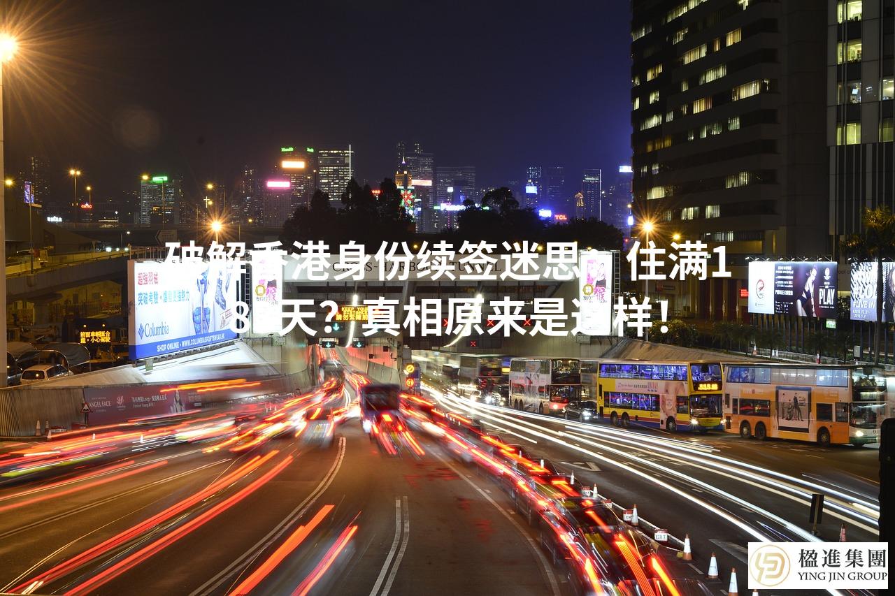 破解香港身份续签迷思：住满183天？真相原来是这样！