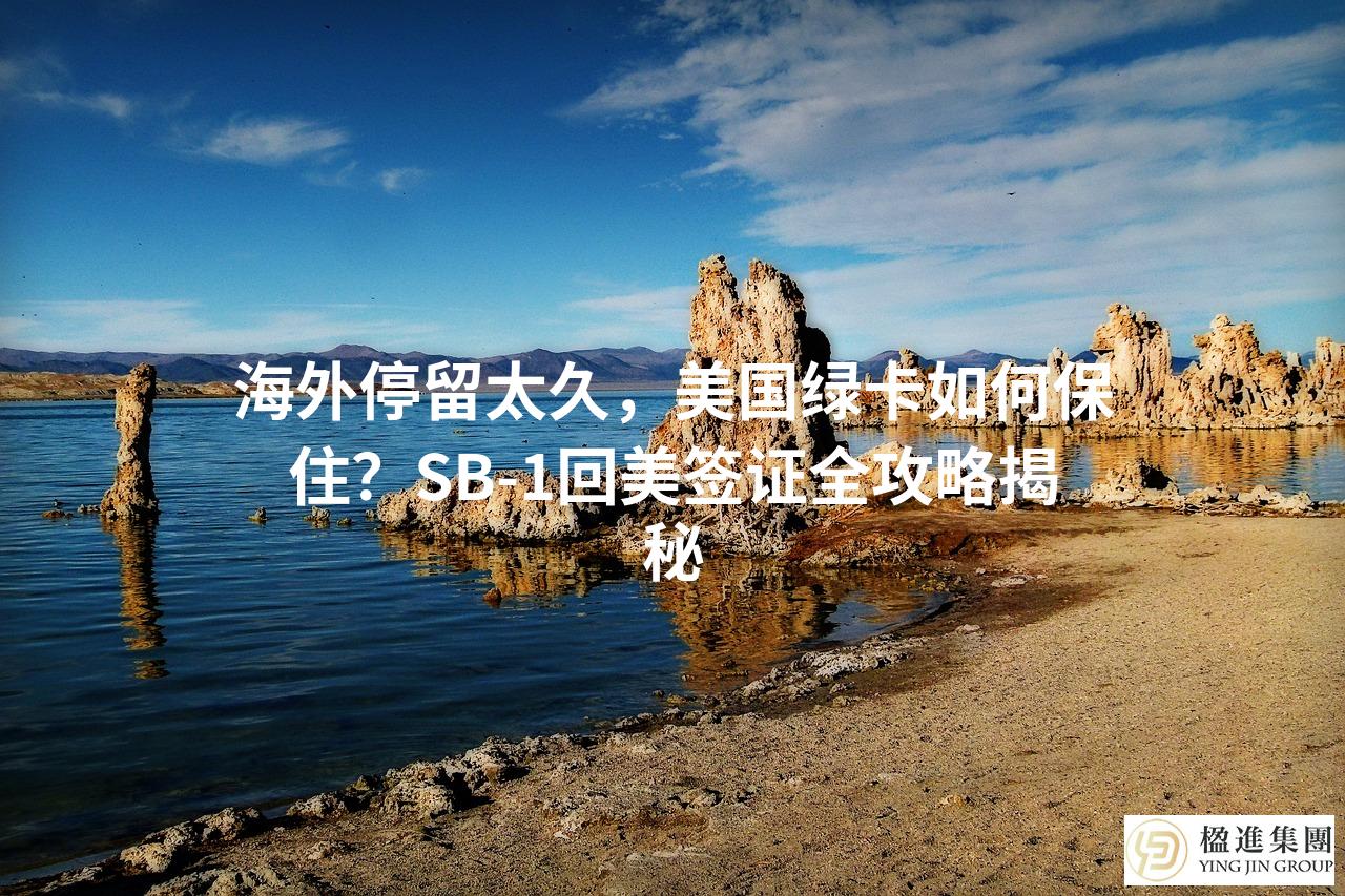 海外停留太久，美国绿卡如何保住？SB-1回美签证全攻略揭秘