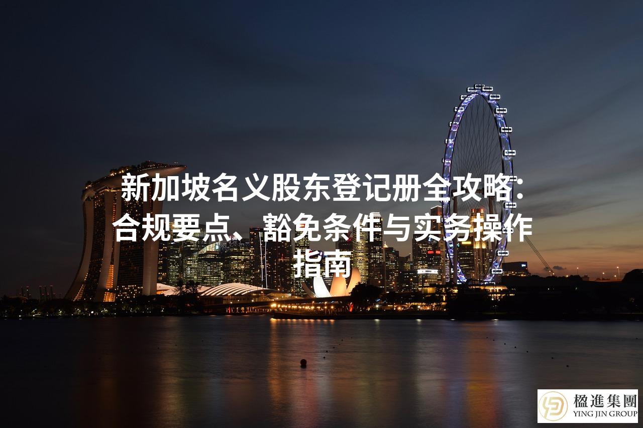 新加坡名义股东登记册全攻略：合规要点、豁免条件与实务操作指南