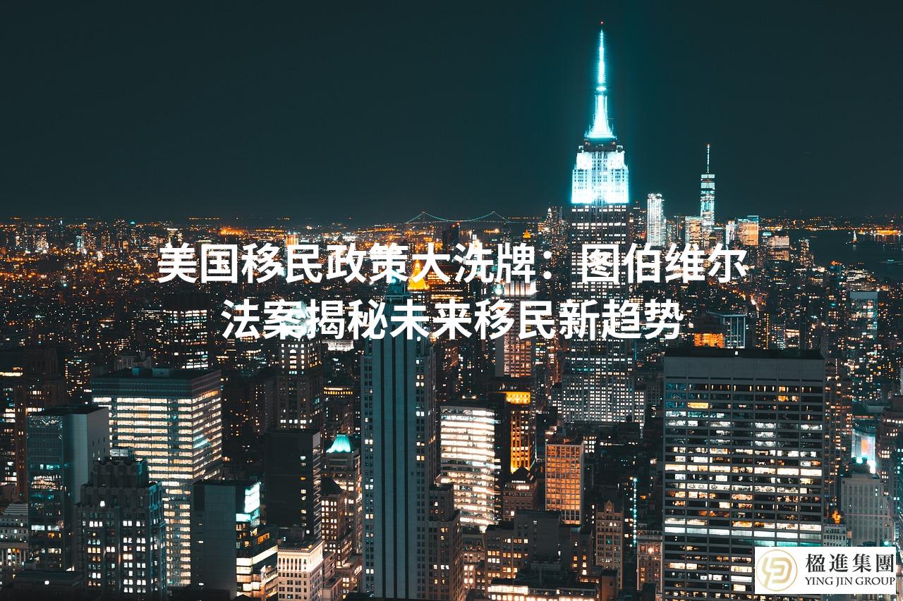 美国移民政策大洗牌：图伯维尔法案揭秘未来移民新趋势