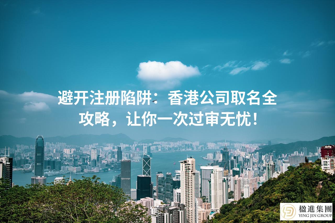 避开注册陷阱：香港公司取名全攻略，让你一次过审无忧！