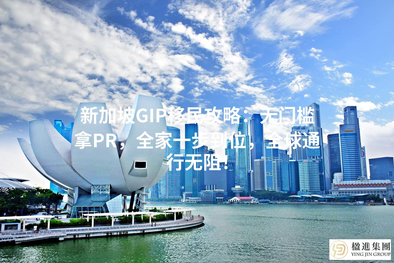 新加坡GIP移民攻略：无门槛拿PR，全家一步到位，全球通行无阻！